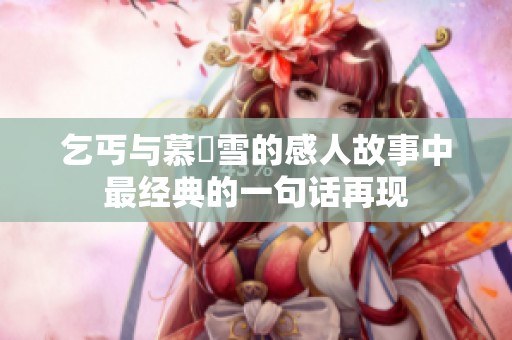 乞丐与慕葇雪的感人故事中最经典的一句话再现