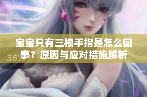 宝宝只有三根手指是怎么回事？原因与应对措施解析