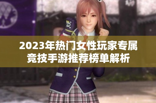 2023年热门女性玩家专属竞技手游推荐榜单解析