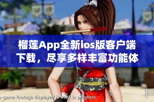 榴莲App全新ios版客户端下载，尽享多样丰富功能体验
