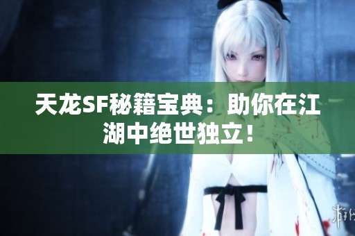 天龙SF秘籍宝典：助你在江湖中绝世独立！