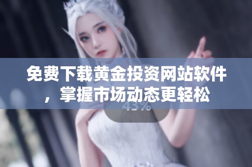免费下载黄金投资网站软件，掌握市场动态更轻松
