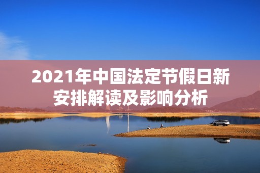 2021年中国法定节假日新安排解读及影响分析