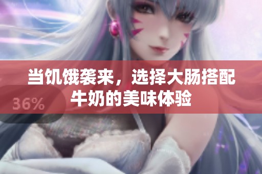 当饥饿袭来，选择大肠搭配牛奶的美味体验