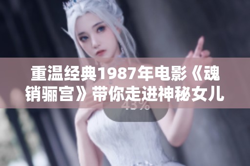 重温经典1987年电影《魂销骊宫》带你走进神秘女儿国