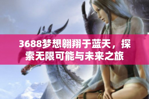 3688梦想翱翔于蓝天，探索无限可能与未来之旅