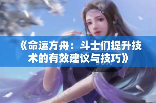 《命运方舟：斗士们提升技术的有效建议与技巧》