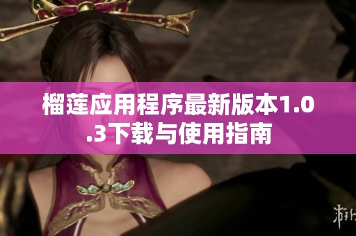 榴莲应用程序最新版本1.0.3下载与使用指南