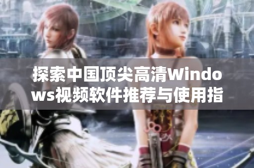探索中国顶尖高清Windows视频软件推荐与使用指南