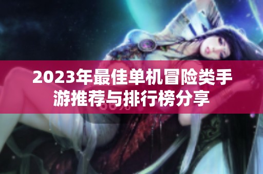 2023年最佳单机冒险类手游推荐与排行榜分享
