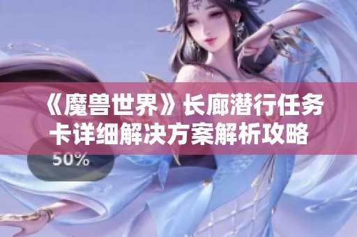 《魔兽世界》长廊潜行任务卡详细解决方案解析攻略