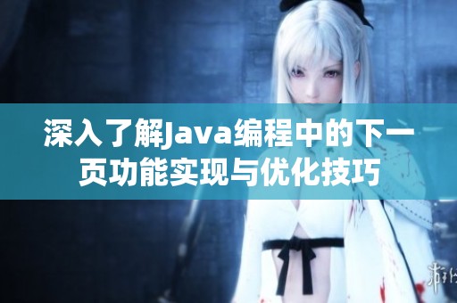 深入了解Java编程中的下一页功能实现与优化技巧
