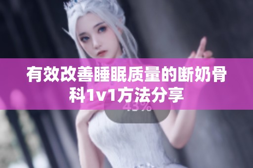 有效改善睡眠质量的断奶骨科1v1方法分享