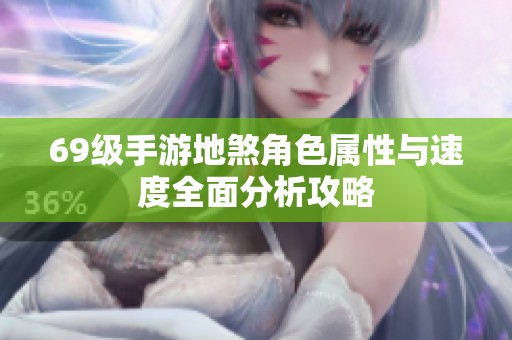 69级手游地煞角色属性与速度全面分析攻略