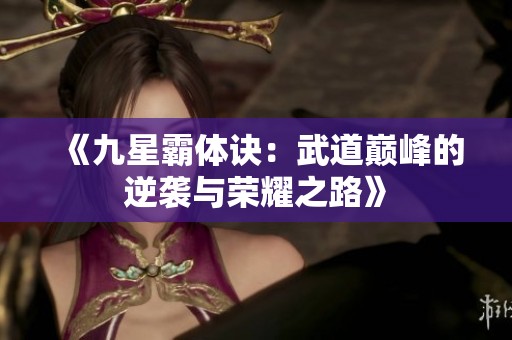 《九星霸体诀：武道巅峰的逆袭与荣耀之路》