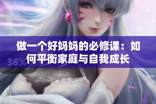 做一个好妈妈的必修课：如何平衡家庭与自我成长