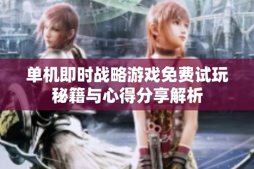 单机即时战略游戏免费试玩秘籍与心得分享解析