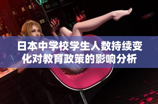 日本中学校学生人数持续变化对教育政策的影响分析