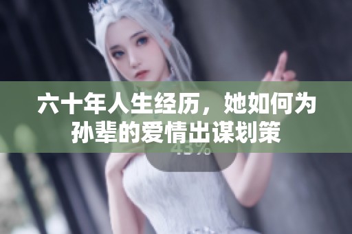 六十年人生经历，她如何为孙辈的爱情出谋划策