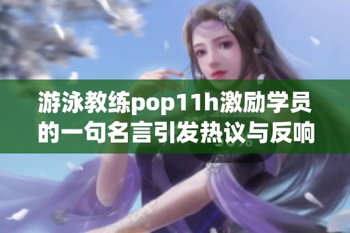 游泳教练pop11h激励学员的一句名言引发热议与反响