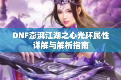 DNF澎湃江湖之心光环属性详解与解析指南