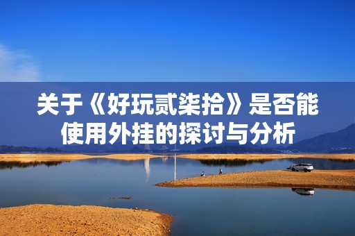 关于《好玩贰柒拾》是否能使用外挂的探讨与分析