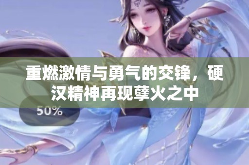 重燃激情与勇气的交锋，硬汉精神再现孽火之中