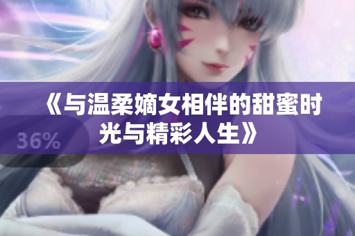 《与温柔嫡女相伴的甜蜜时光与精彩人生》