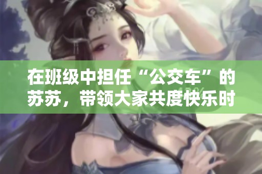 在班级中担任“公交车”的苏苏，带领大家共度快乐时光