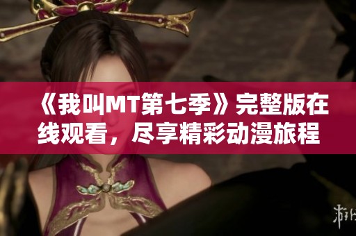 《我叫MT第七季》完整版在线观看，尽享精彩动漫旅程