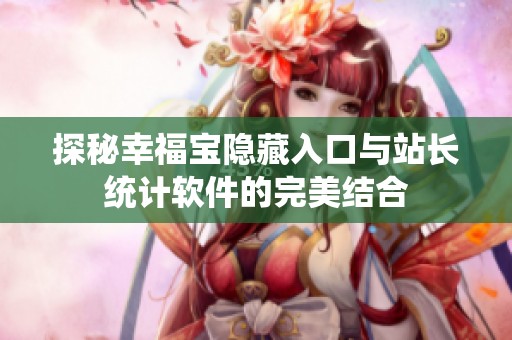 探秘幸福宝隐藏入口与站长统计软件的完美结合