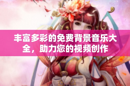 丰富多彩的免费背景音乐大全，助力您的视频创作