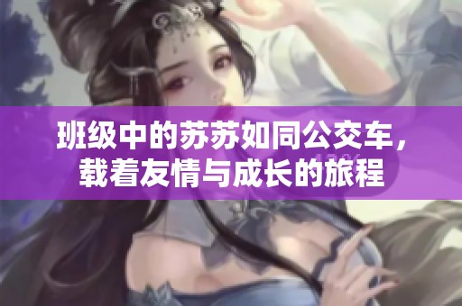 班级中的苏苏如同公交车，载着友情与成长的旅程