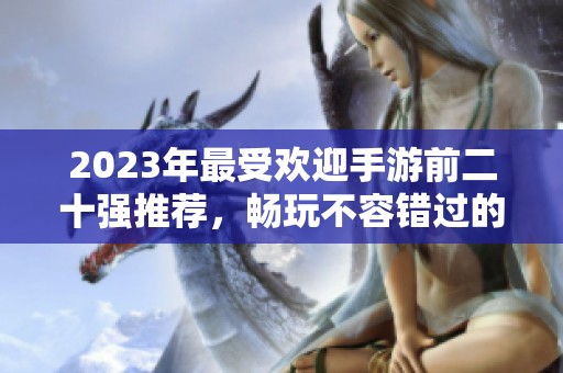 2023年最受欢迎手游前二十强推荐，畅玩不容错过的经典佳作