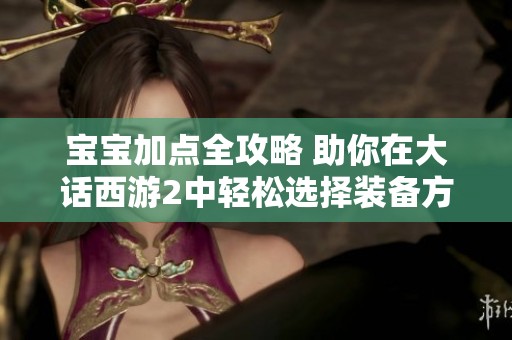 宝宝加点全攻略 助你在大话西游2中轻松选择装备方法