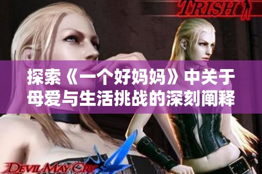 探索《一个好妈妈》中关于母爱与生活挑战的深刻阐释