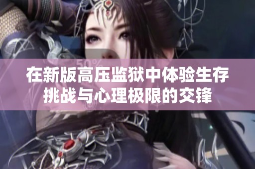 在新版高压监狱中体验生存挑战与心理极限的交锋