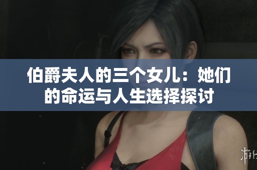 伯爵夫人的三个女儿：她们的命运与人生选择探讨