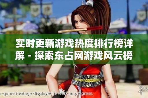 实时更新游戏热度排行榜详解 - 探索东占网游戏风云榜