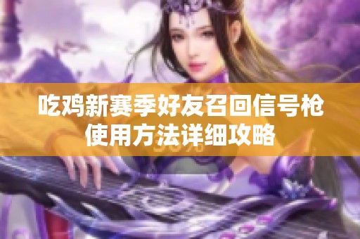 吃鸡新赛季好友召回信号枪使用方法详细攻略