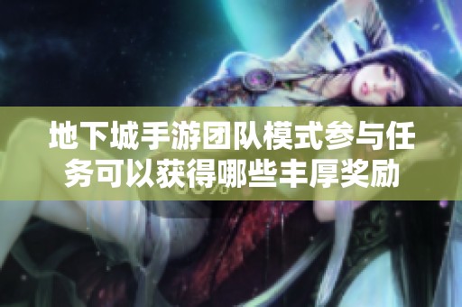 地下城手游团队模式参与任务可以获得哪些丰厚奖励