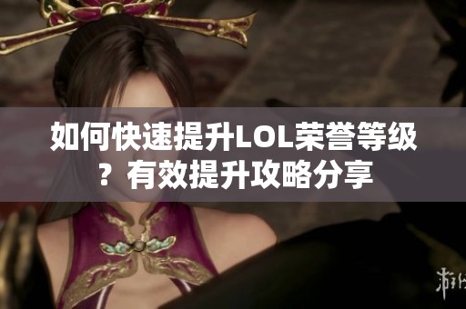 如何快速提升LOL荣誉等级？有效提升攻略分享