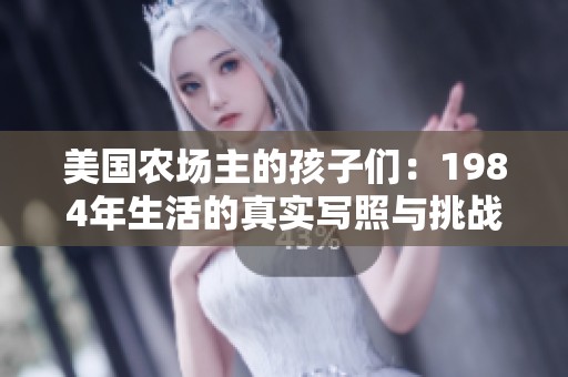 美国农场主的孩子们：1984年生活的真实写照与挑战