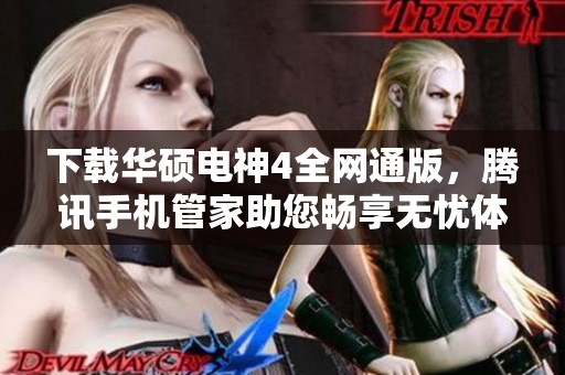 下载华硕电神4全网通版，腾讯手机管家助您畅享无忧体验