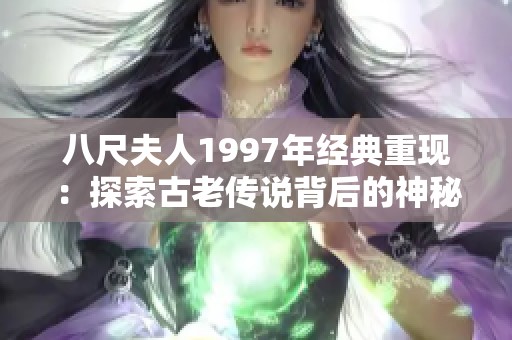 八尺夫人1997年经典重现：探索古老传说背后的神秘故事