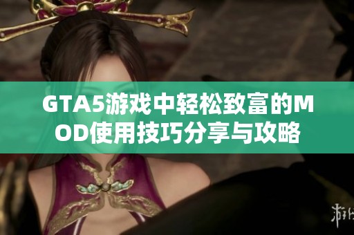 GTA5游戏中轻松致富的MOD使用技巧分享与攻略
