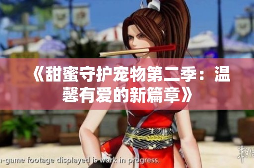 《甜蜜守护宠物第二季：温馨有爱的新篇章》