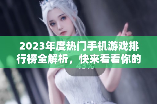 2023年度热门手机游戏排行榜全解析，快来看看你的最爱是否上榜！