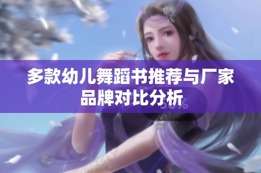 多款幼儿舞蹈书推荐与厂家品牌对比分析