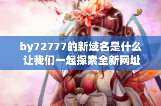 by72777的新域名是什么 让我们一起探索全新网址信息